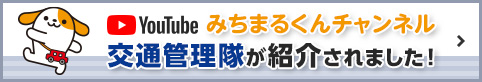 YouTubeみちまるくんチャンネル 交通管理隊が紹介されました！